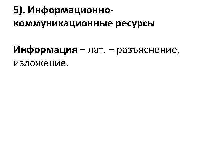 5). Информационнокоммуникационные ресурсы Информация – лат. – разъяснение, изложение. 