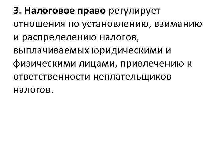 3. Налоговое право регулирует отношения по установлению, взиманию и распределению налогов, выплачиваемых юридическими и