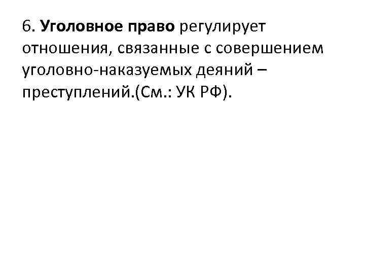 6. Уголовное право регулирует отношения, связанные с совершением уголовно-наказуемых деяний – преступлений. (См. :
