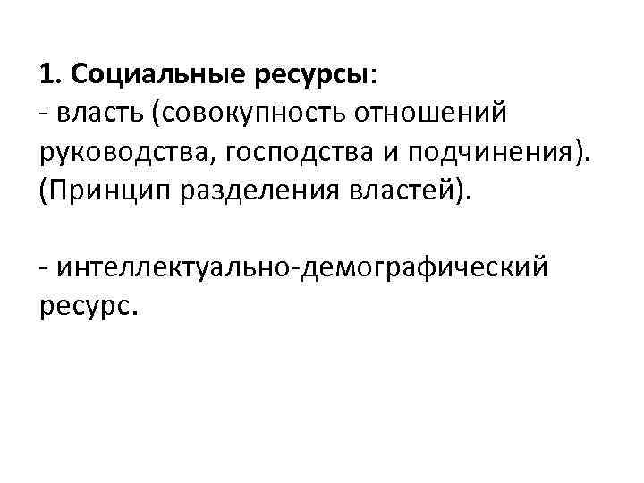 1. Социальные ресурсы: - власть (совокупность отношений руководства, господства и подчинения). (Принцип разделения властей).