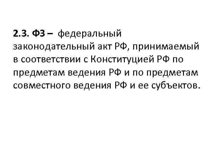 2. 3. ФЗ – федеральный законодательный акт РФ, принимаемый в соответствии с Конституцией РФ