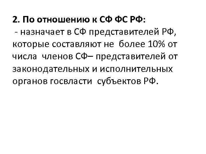 2. По отношению к СФ ФС РФ: - назначает в СФ представителей РФ, которые