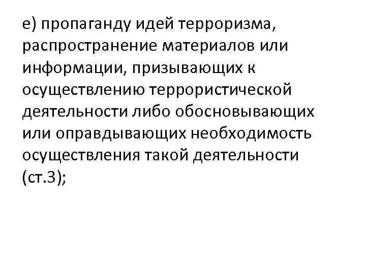 е) пропаганду идей терроризма, распространение материалов или информации, призывающих к осуществлению террористической деятельности либо