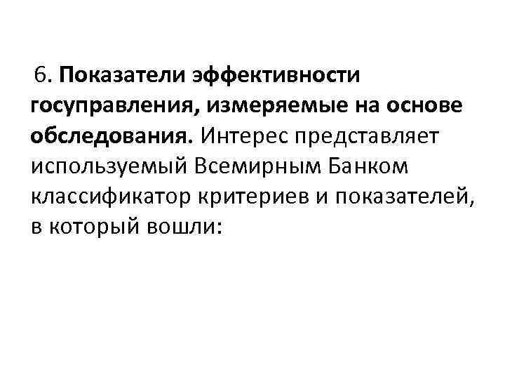 6. Показатели эффективности госуправления, измеряемые на основе обследования. Интерес представляет используемый Всемирным Банком классификатор