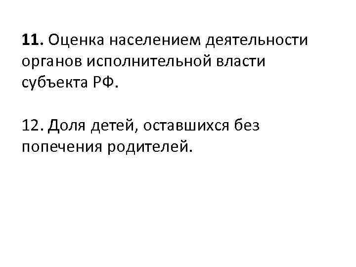 11. Оценка населением деятельности органов исполнительной власти субъекта РФ. 12. Доля детей, оставшихся без