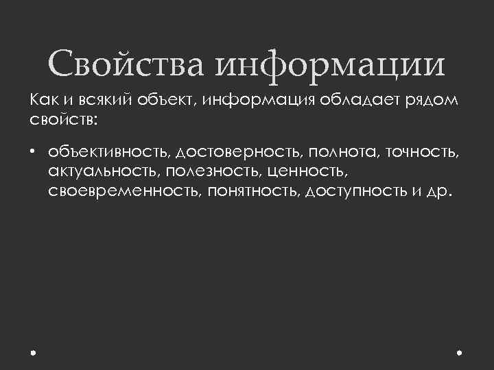 Свойства информации Как и всякий объект, информация обладает рядом свойств: • объективность, достоверность, полнота,