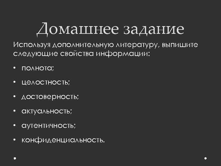 Домашнее задание Используя дополнительную литературу, выпишите следующие свойства информации: • полнота; • целостность; •