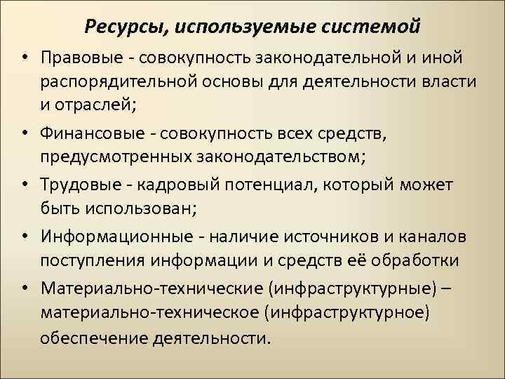 Ресурсы, используемые системой • Правовые - совокупность законодательной и иной распорядительной основы для деятельности