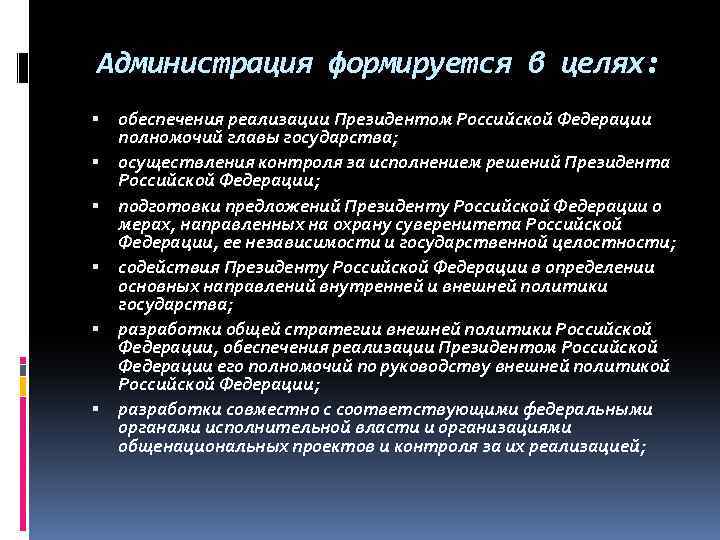 Администрация формируется в целях: обеспечения реализации Президентом Российской Федерации полномочий главы государства; осуществления контроля