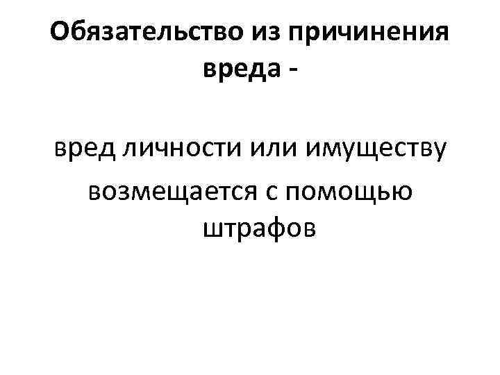 Обязательство из причинения вреда вред личности или имуществу возмещается с помощью штрафов 