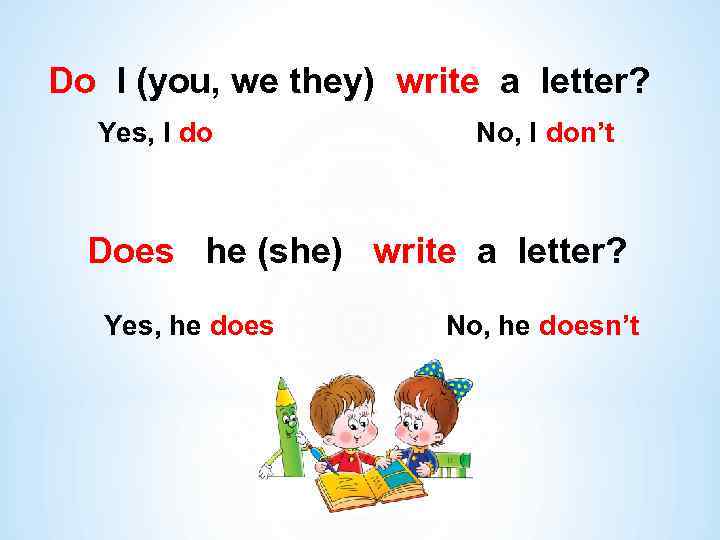 Do I (you, we they) write a letter? Yes, I do No, I don’t