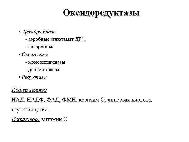 Оксидоредуктазы • Дегидрогеназы - аэробные (глютамат ДГ), - анаэробные • Оксигеназы - монооксигеназы -