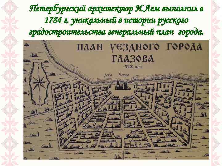 Петербургский архитектор И. Лем выполнил в 1784 г. уникальный в истории русского градостроительства генеральный