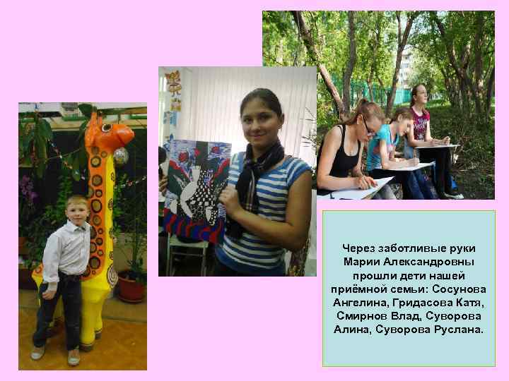 Через заботливые руки Марии Александровны прошли дети нашей приёмной семьи: Сосунова Ангелина, Гридасова Катя,