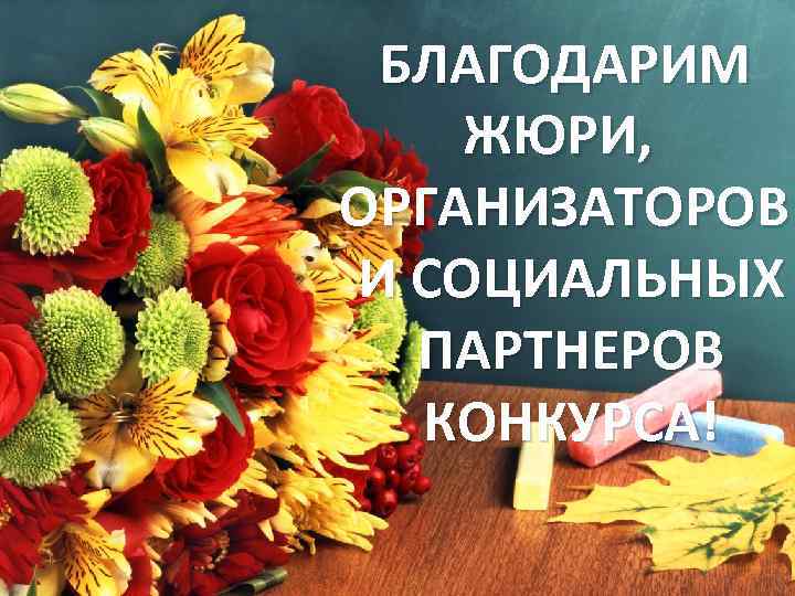 БЛАГОДАРИМ ЖЮРИ, ОРГАНИЗАТОРОВ И СОЦИАЛЬНЫХ ПАРТНЕРОВ КОНКУРСА! 