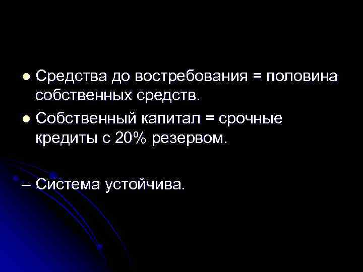 Средства до востребования = половина собственных средств. l Собственный капитал = срочные кредиты с