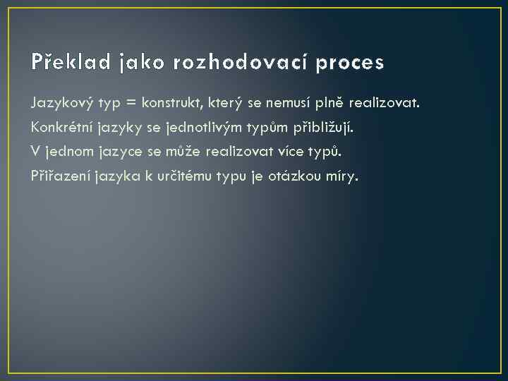 Překlad jako rozhodovací proces Jazykový typ = konstrukt, který se nemusí plně realizovat. Konkrétní