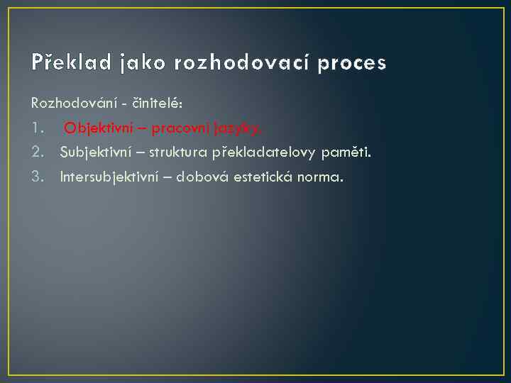 Překlad jako rozhodovací proces Rozhodování - činitelé: 1. Objektivní – pracovní jazyky. 2. Subjektivní