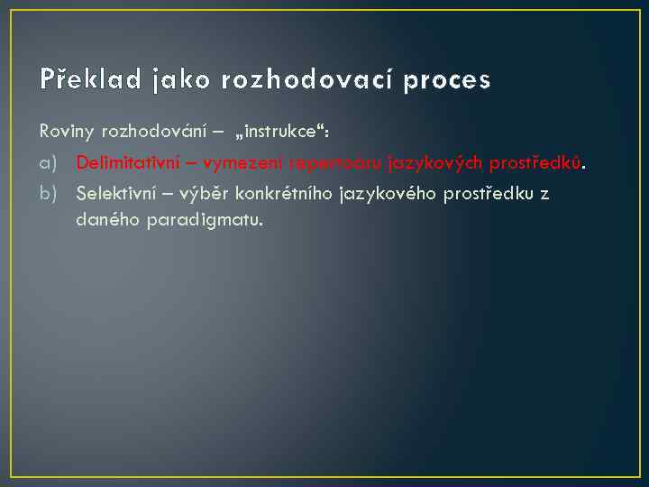 Překlad jako rozhodovací proces Roviny rozhodování – „instrukce“: a) Delimitativní – vymezení repertoáru jazykových