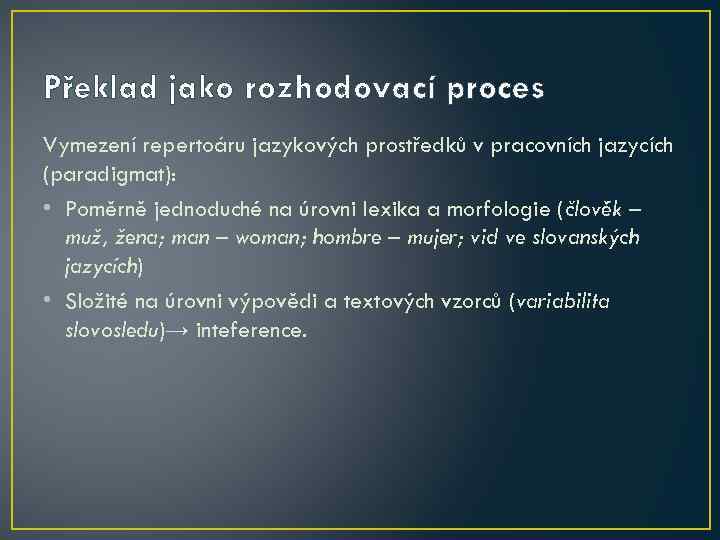 Překlad jako rozhodovací proces Vymezení repertoáru jazykových prostředků v pracovních jazycích (paradigmat): • Poměrně