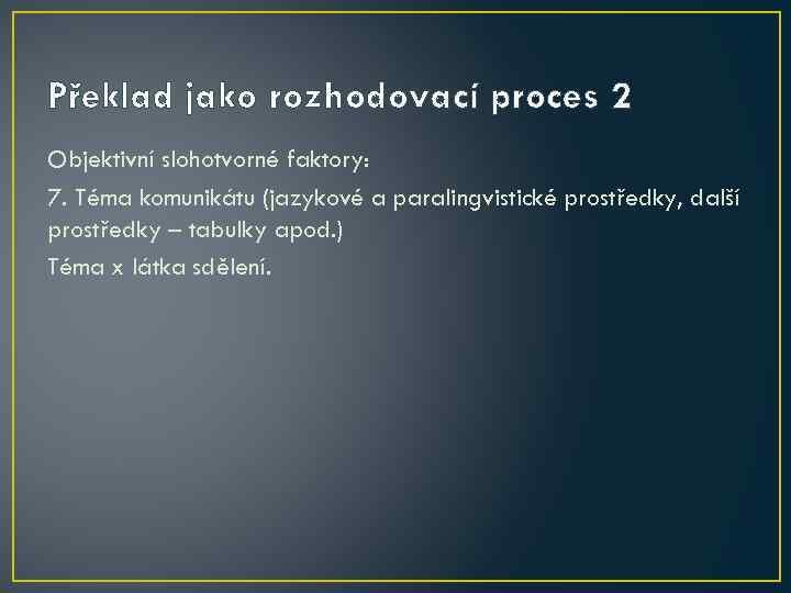 Překlad jako rozhodovací proces 2 Objektivní slohotvorné faktory: 7. Téma komunikátu (jazykové a paralingvistické