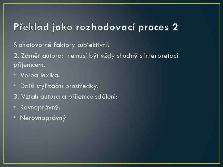 Překlad jako rozhodovací proces 2 Slohotovorné faktory subjektivní: 2. Záměr autora: nemusí být vždy