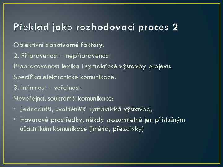 Překlad jako rozhodovací proces 2 Objektivní slohotvorné faktory: 2. Připravenost – nepřipravenost Propracovanost lexika