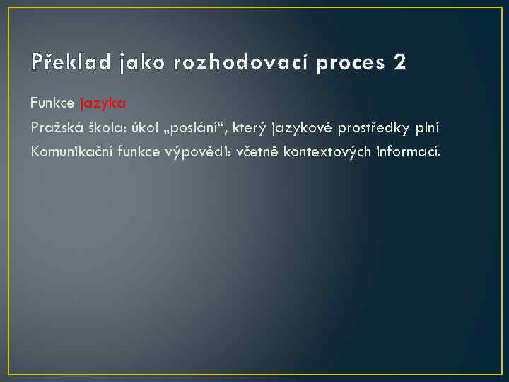 Překlad jako rozhodovací proces 2 Funkce jazyka Pražská škola: úkol „poslání“, který jazykové prostředky