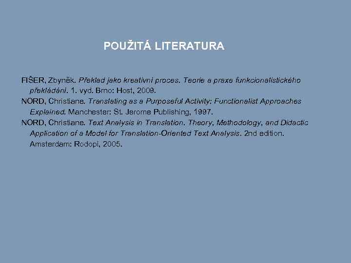 POUŽITÁ LITERATURA FIŠER, Zbyněk. Překlad jako kreativní proces. Teorie a praxe funkcionalistického překládání. 1.