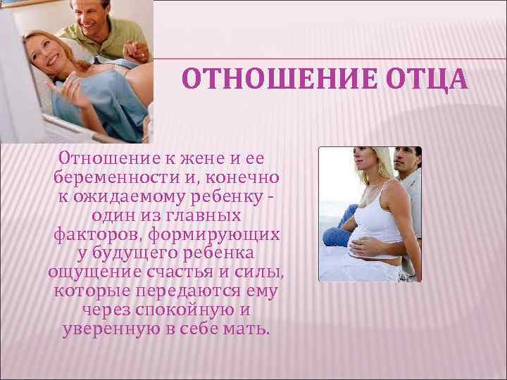 ОТНОШЕНИЕ ОТЦА Отношение к жене и ее беременности и, конечно к ожидаемому ребенку один