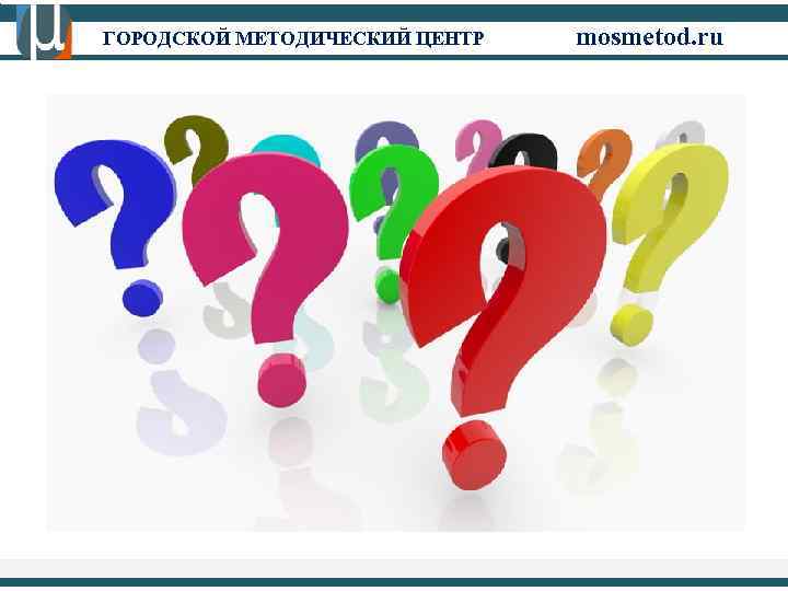 ГОРОДСКОЙ МЕТОДИЧЕСКИЙ ЦЕНТР mosmetod. ru 