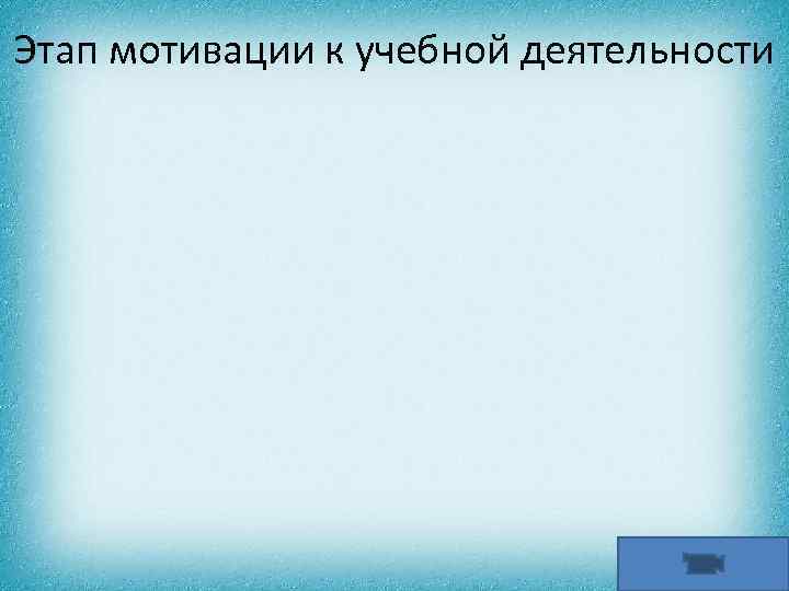 Этап мотивации к учебной деятельности 
