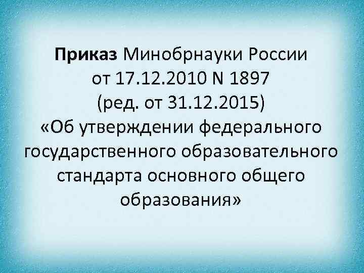 Приказ Минобрнауки России от 17. 12. 2010 N 1897 (ред. от 31. 12. 2015)