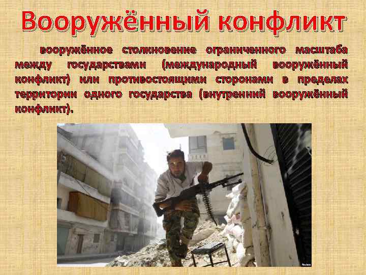 Вооружённый конфликт вооружённое столкновение ограниченного масштаба между государствами (международный вооружённый конфликт) или противостоящими сторонами