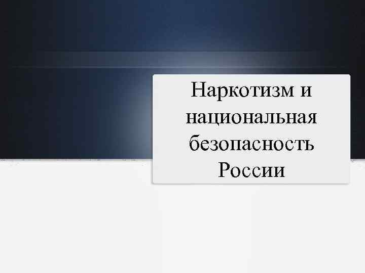 Наркотизм и национальная безопасность России 