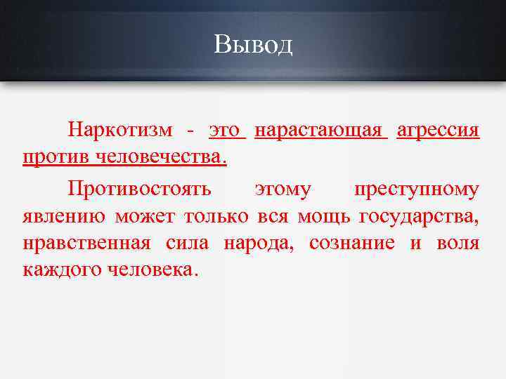 Вывод Наркотизм это нарастающая агрессия против человечества. Противостоять этому преступному явлению может только вся