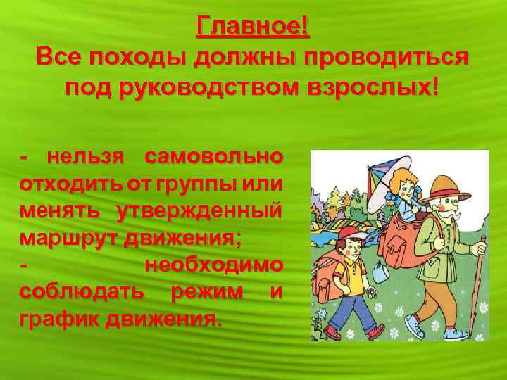 Главное! Все походы должны проводиться под руководством взрослых! - нельзя самовольно отходить от группы