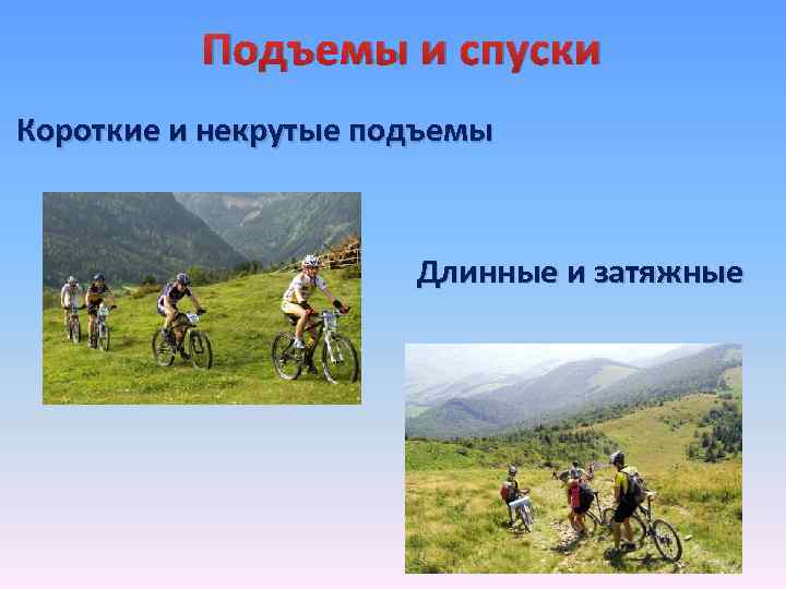 Подъемы и спуски Короткие и некрутые подъемы Длинные и затяжные 