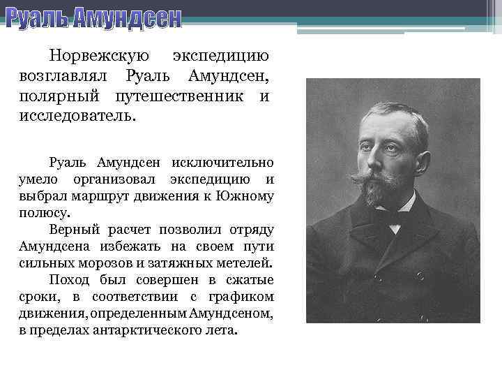 Руаль Амундсен Норвежскую экспедицию возглавлял Руаль Амундсен, полярный путешественник и исследователь. Руаль Амундсен исключительно