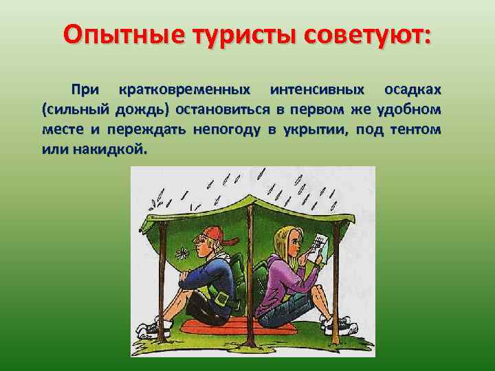 Опытные туристы советуют: При кратковременных интенсивных осадках (сильный дождь) остановиться в первом же удобном