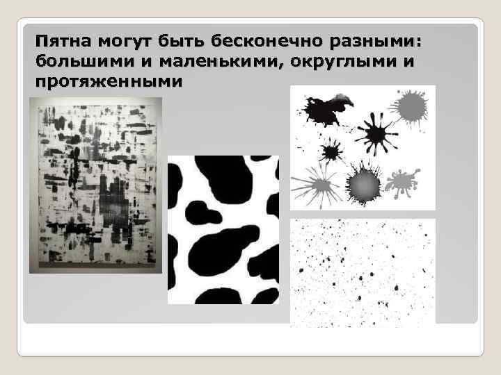 Пятна могут быть бесконечно разными: большими и маленькими, округлыми и протяженными 
