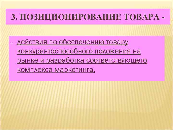 3. ПОЗИЦИОНИРОВАНИЕ ТОВАРА - действия по обеспечению товару конкурентоспособного положения на рынке и разработка
