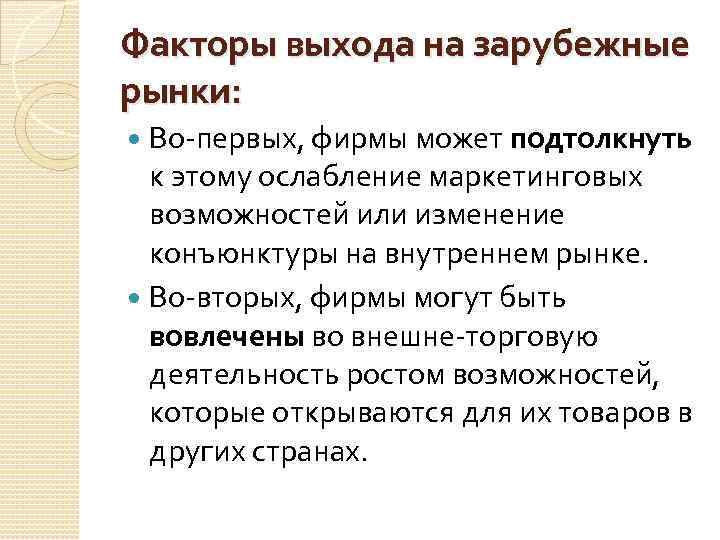 Факторы выхода на зарубежные рынки: Во первых, фирмы может подтолкнуть к этому ослабление маркетинговых