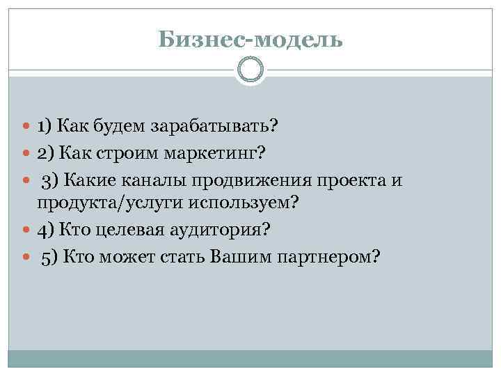 Бизнес-модель 1) Как будем зарабатывать? 2) Как строим маркетинг? 3) Какие каналы продвижения проекта