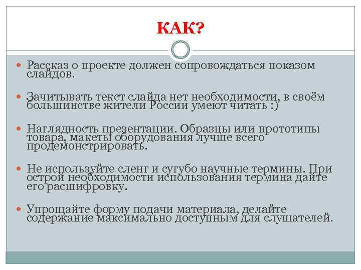 КАК? Рассказ о проекте должен сопровождаться показом слайдов. Зачитывать текст слайда нет необходимости, в