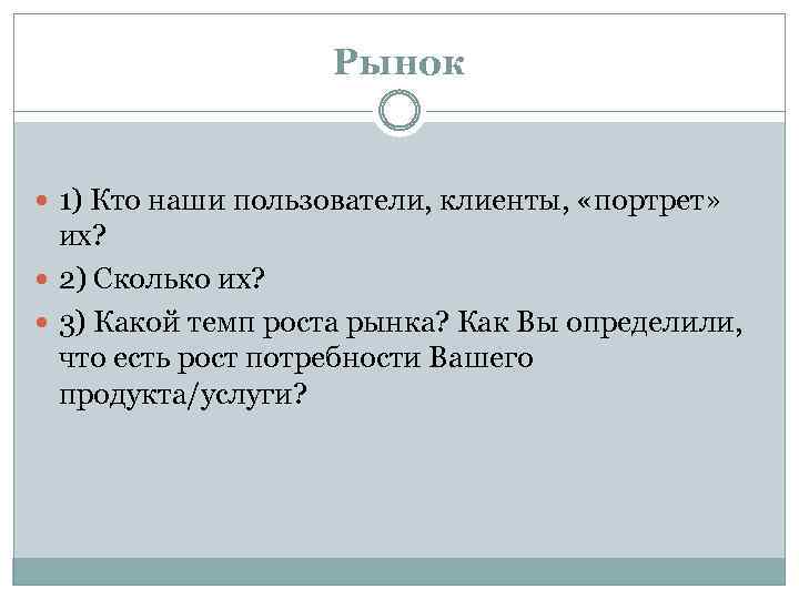 Рынок 1) Кто наши пользователи, клиенты, «портрет» их? 2) Сколько их? 3) Какой темп