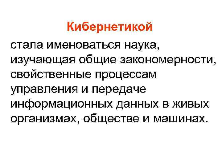  Кибернетикой стала именоваться наука, изучающая общие закономерности, свойственные процессам управления и передаче информационных
