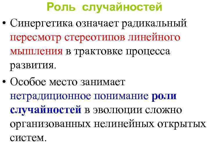 Роль случайностей • Синергетика означает радикальный пересмотр стереотипов линейного мышления в трактовке процесса развития.