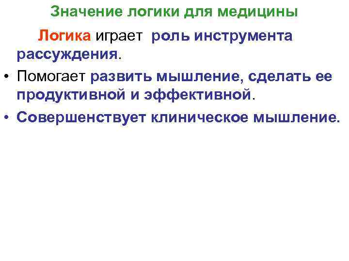 Значение логики для медицины Логика играет роль инструмента рассуждения. • Помогает развить мышление, сделать