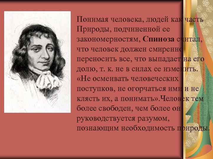 Понимая человека, людей как часть Природы, подчиненной ее закономерностям, Спиноза считал, что человек должен